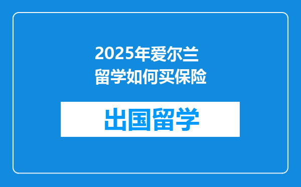 2025年爱尔兰留学如何买保险