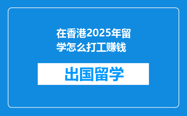 在香港2025年留学怎么打工赚钱