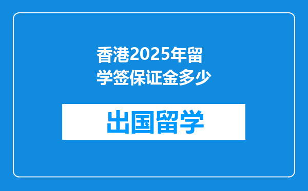 香港2025年留学签保证金多少