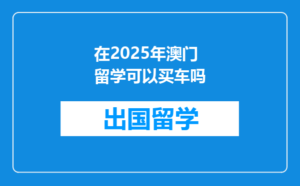 在2025年澳门留学可以买车吗