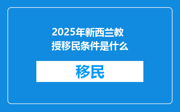 2025年新西兰教授移民条件是什么