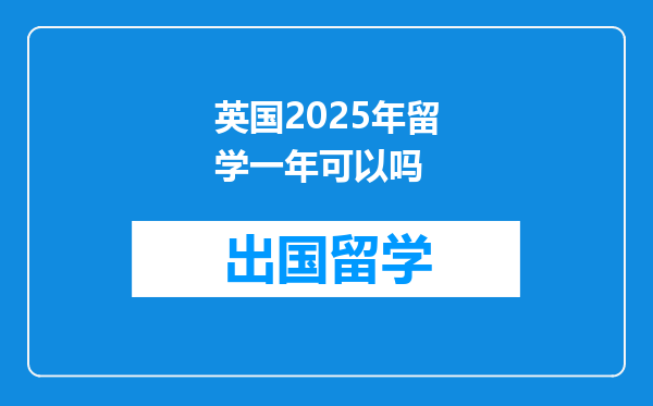 英国2025年留学一年可以吗