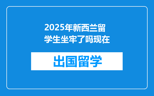 2025年新西兰留学生坐牢了吗现在