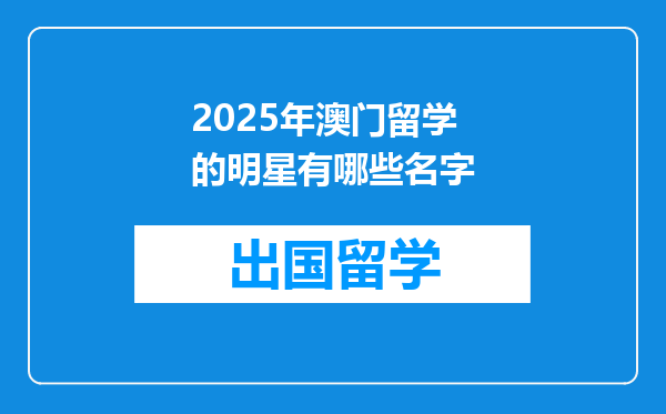 2025年澳门留学的明星有哪些名字
