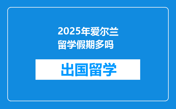 2025年爱尔兰留学假期多吗