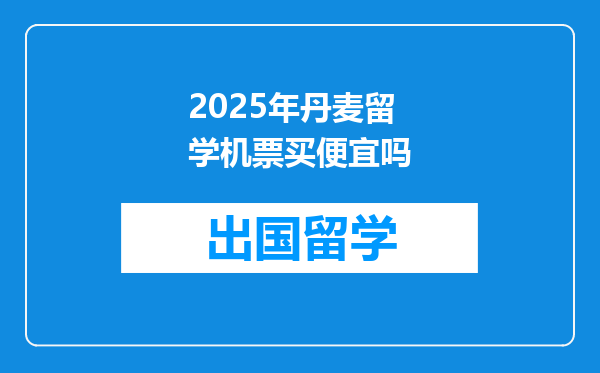 2025年丹麦留学机票买便宜吗