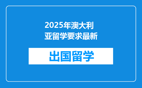 2025年澳大利亚留学要求最新