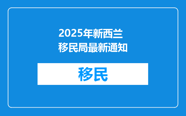 2025年新西兰移民局最新通知