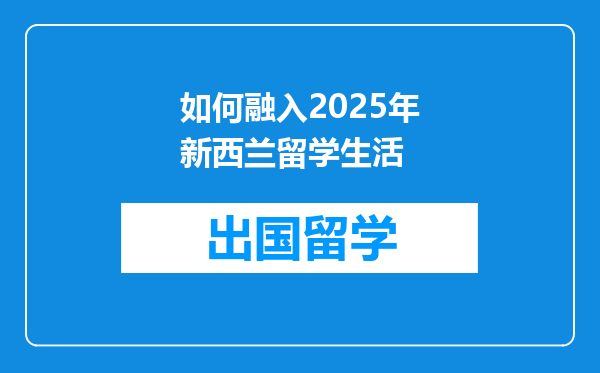 如何融入2025年新西兰留学生活