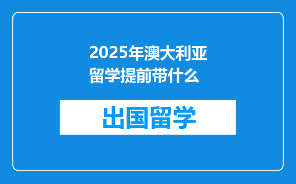 2025年澳大利亚留学提前带什么
