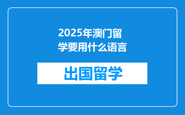 2025年澳门留学要用什么语言