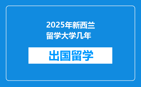 2025年新西兰留学大学几年