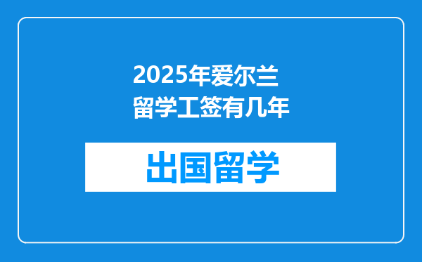 2025年爱尔兰留学工签有几年