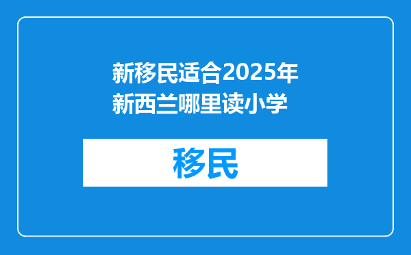 新移民适合2025年新西兰哪里读小学