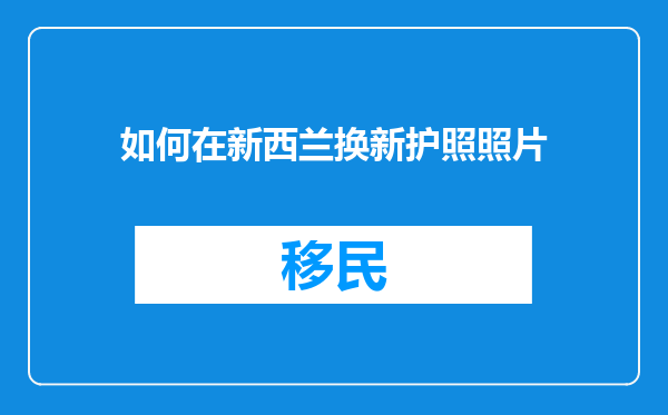 如何在新西兰换新护照照片