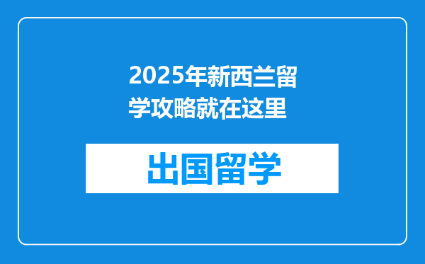2025年新西兰留学攻略就在这里