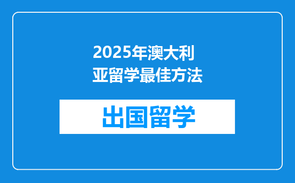 2025年澳大利亚留学最佳方法