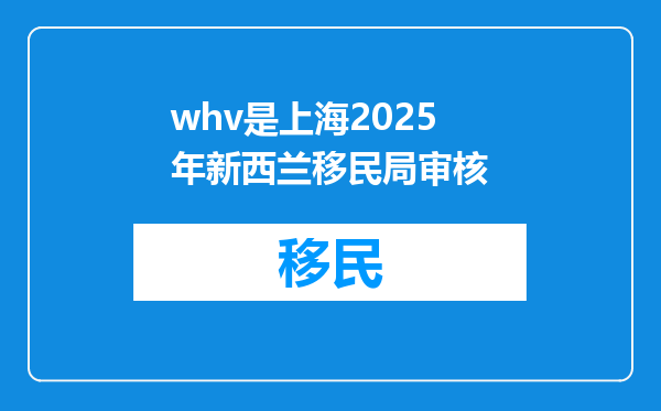 whv是上海2025年新西兰移民局审核