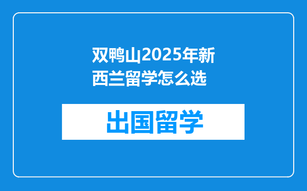 双鸭山2025年新西兰留学怎么选
