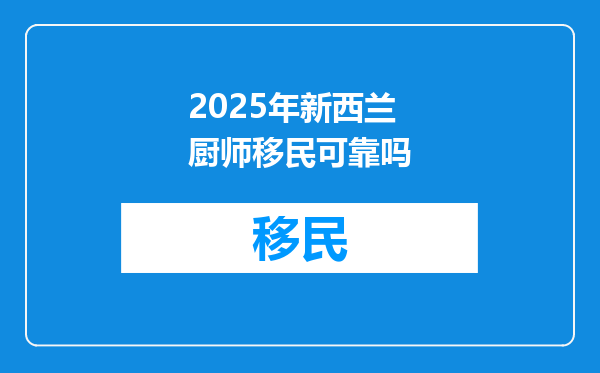 2025年新西兰厨师移民可靠吗