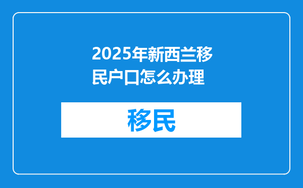 2025年新西兰移民户口怎么办理