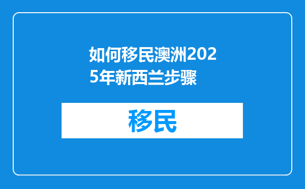 如何移民澳洲2025年新西兰步骤