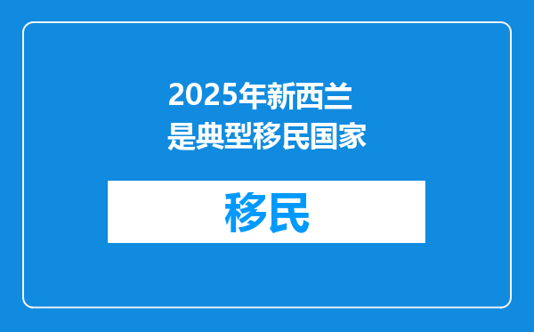 2025年新西兰是典型移民国家