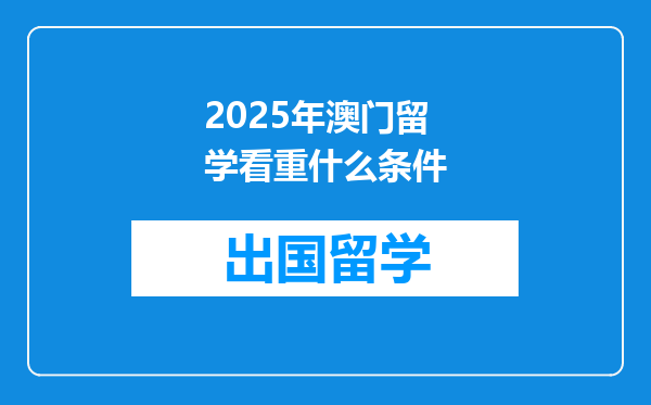 2025年澳门留学看重什么条件