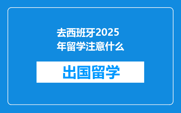 去西班牙2025年留学注意什么