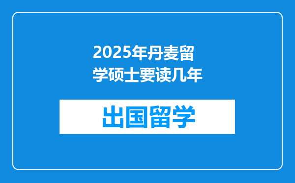 2025年丹麦留学硕士要读几年