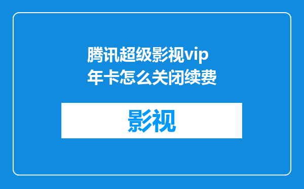 腾讯超级影视vip年卡怎么关闭续费