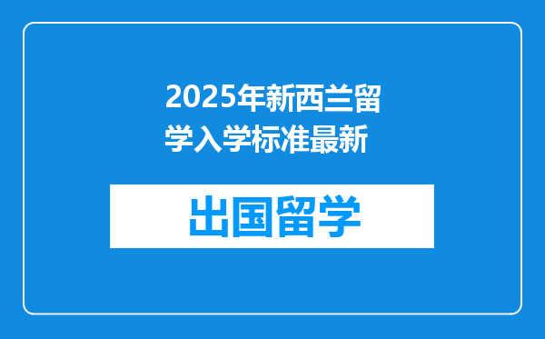 2025年新西兰留学入学标准最新