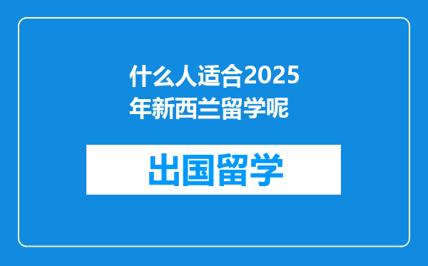 什么人适合2025年新西兰留学呢