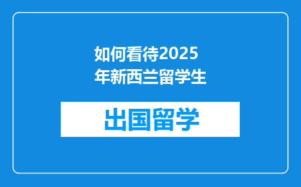 如何看待2025年新西兰留学生