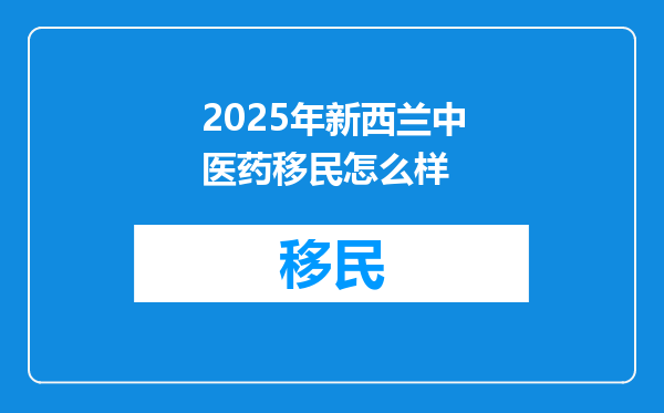 2025年新西兰中医药移民怎么样