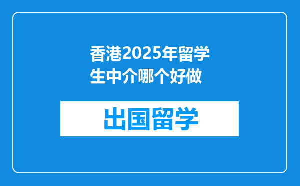 香港2025年留学生中介哪个好做