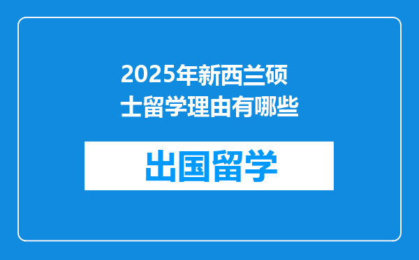 2025年新西兰硕士留学理由有哪些