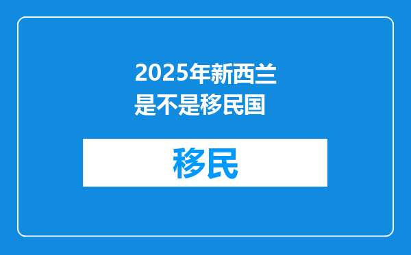 2025年新西兰是不是移民国