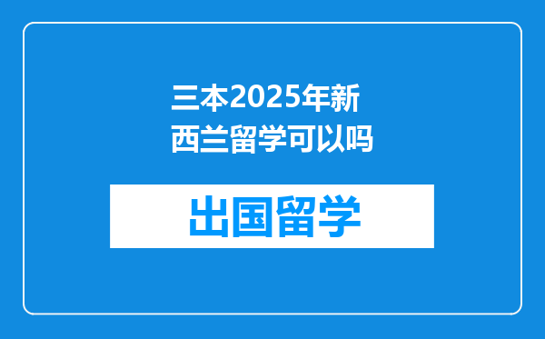 三本2025年新西兰留学可以吗