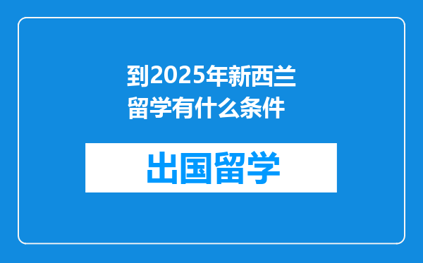 到2025年新西兰留学有什么条件