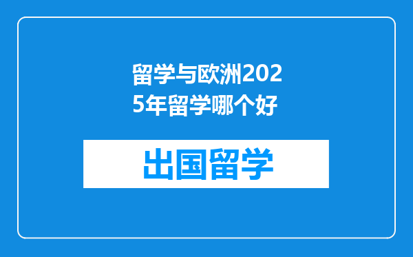 留学与欧洲2025年留学哪个好