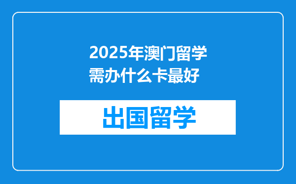 2025年澳门留学需办什么卡最好