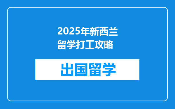 2025年新西兰留学打工攻略
