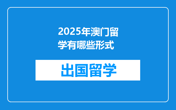 2025年澳门留学有哪些形式