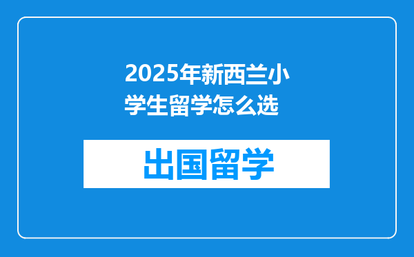 2025年新西兰小学生留学怎么选