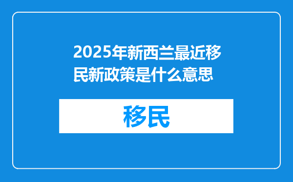 2025年新西兰最近移民新政策是什么意思