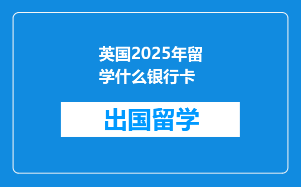英国2025年留学什么银行卡