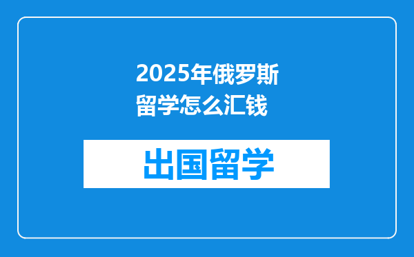 2025年俄罗斯留学怎么汇钱