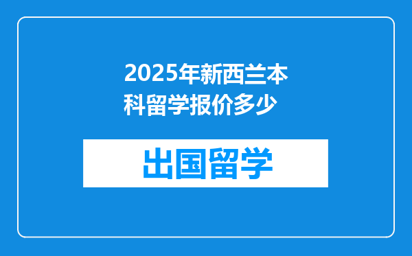 2025年新西兰本科留学报价多少