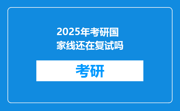 2025年考研国家线还在复试吗